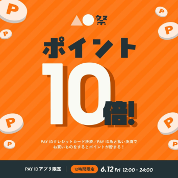 ポイント10倍！「PAY IDアプリ」限定『▲●祭』開催☆