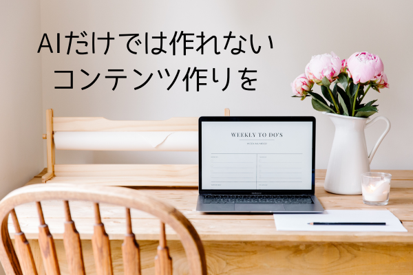 WEBライターの生き残り戦略その１・AIだけでは作れないコンテンツ作り