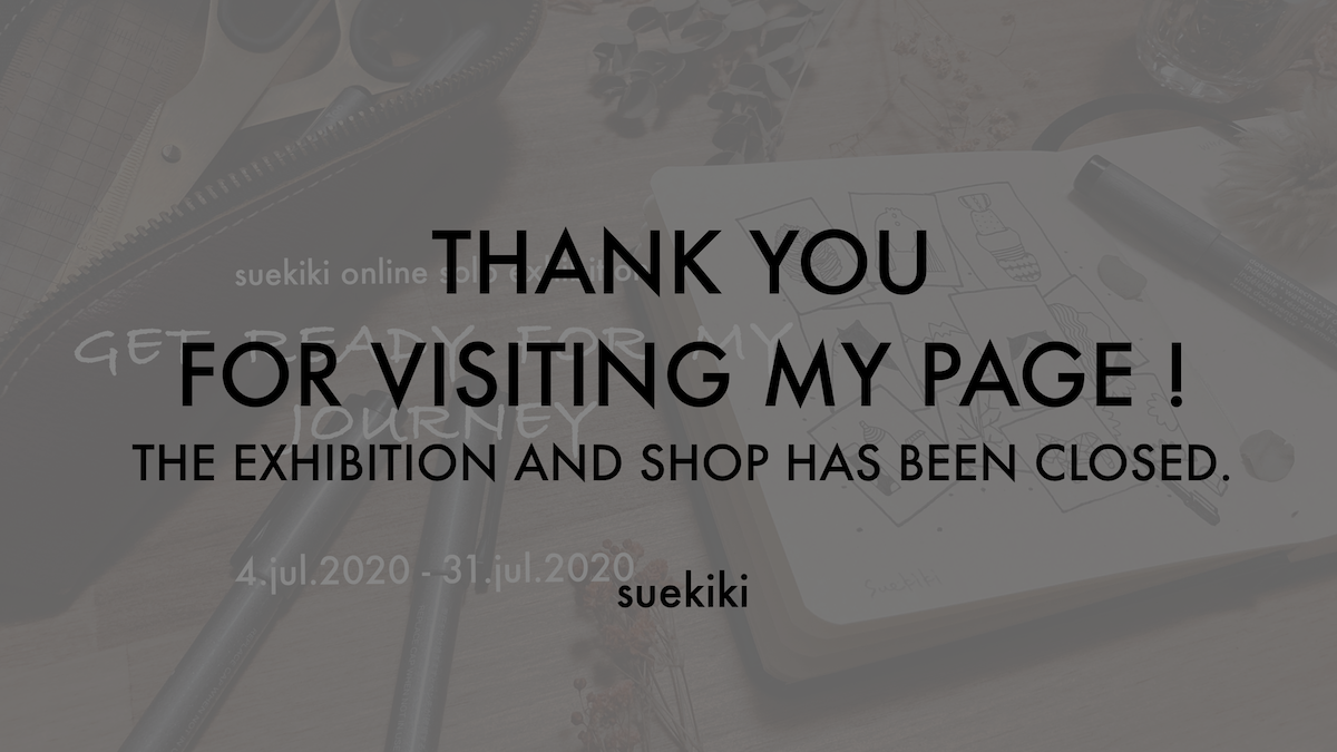 SUEKIKI初のオンライン個展「GET READY FOR MY JOURNEY」は終了しました。