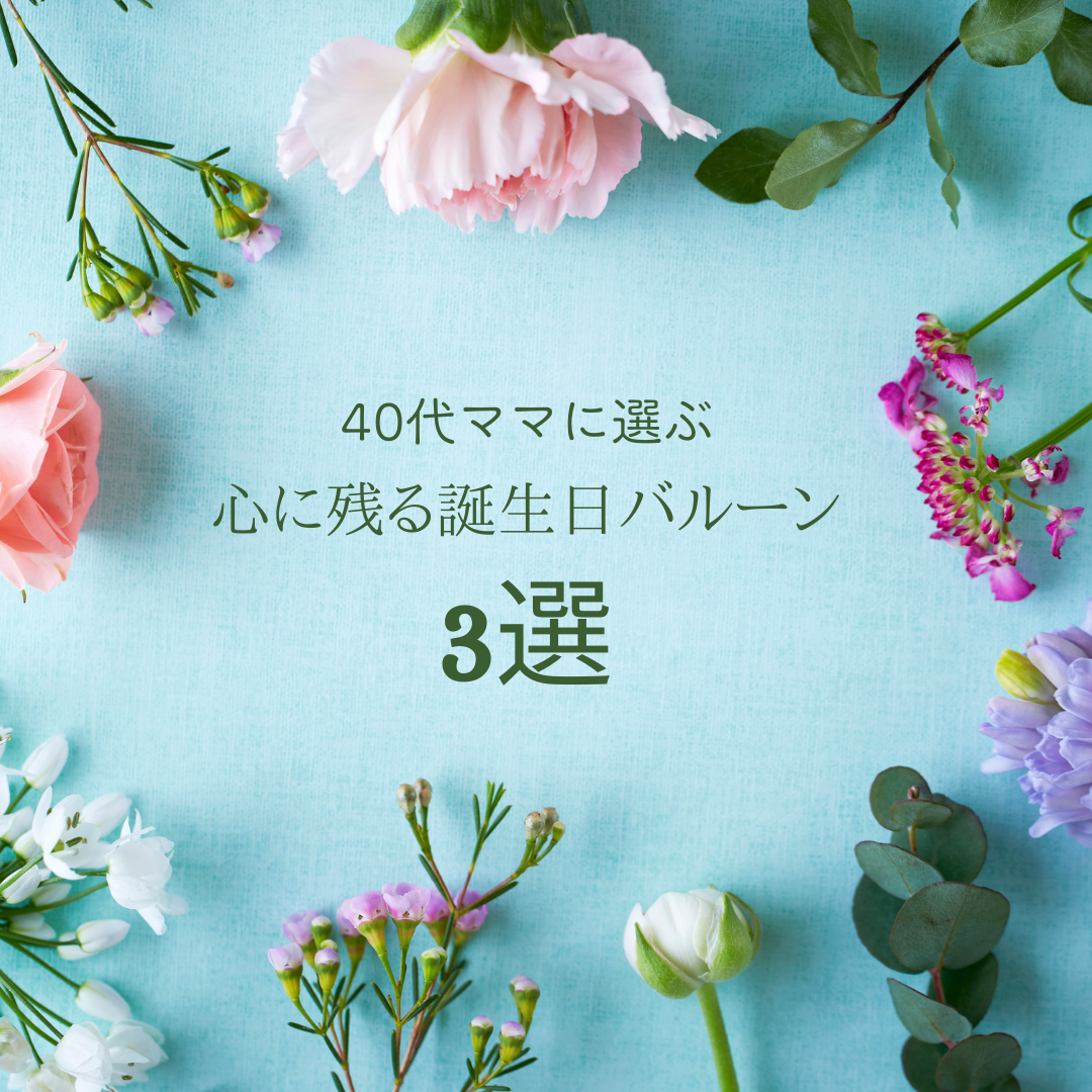40代ママに選ぶ🎈心に残る誕生日バルーン3選