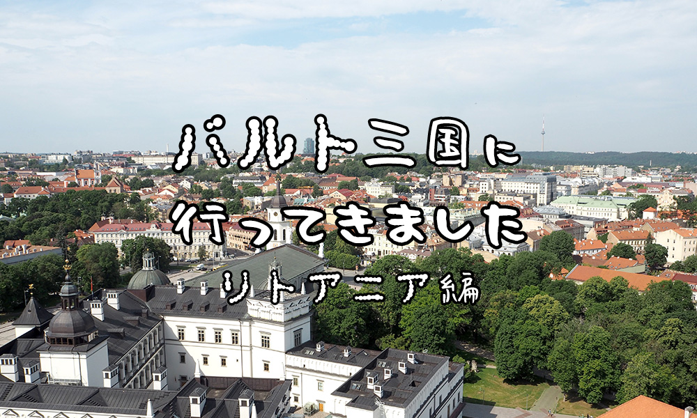 バルト三国に行ってきました～リトアニア編～