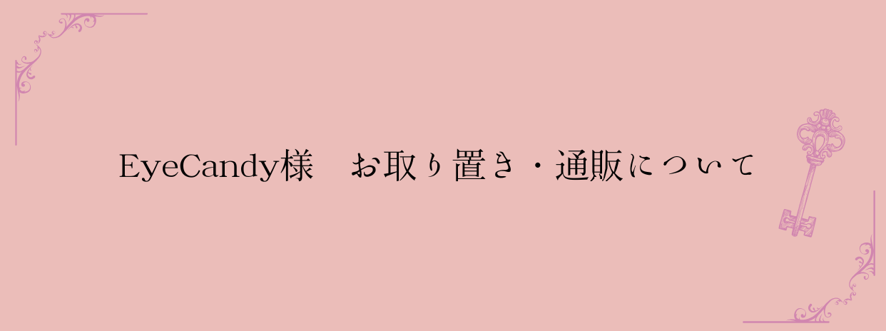 EyeCandy様「お取り置き・通販」のご注意点