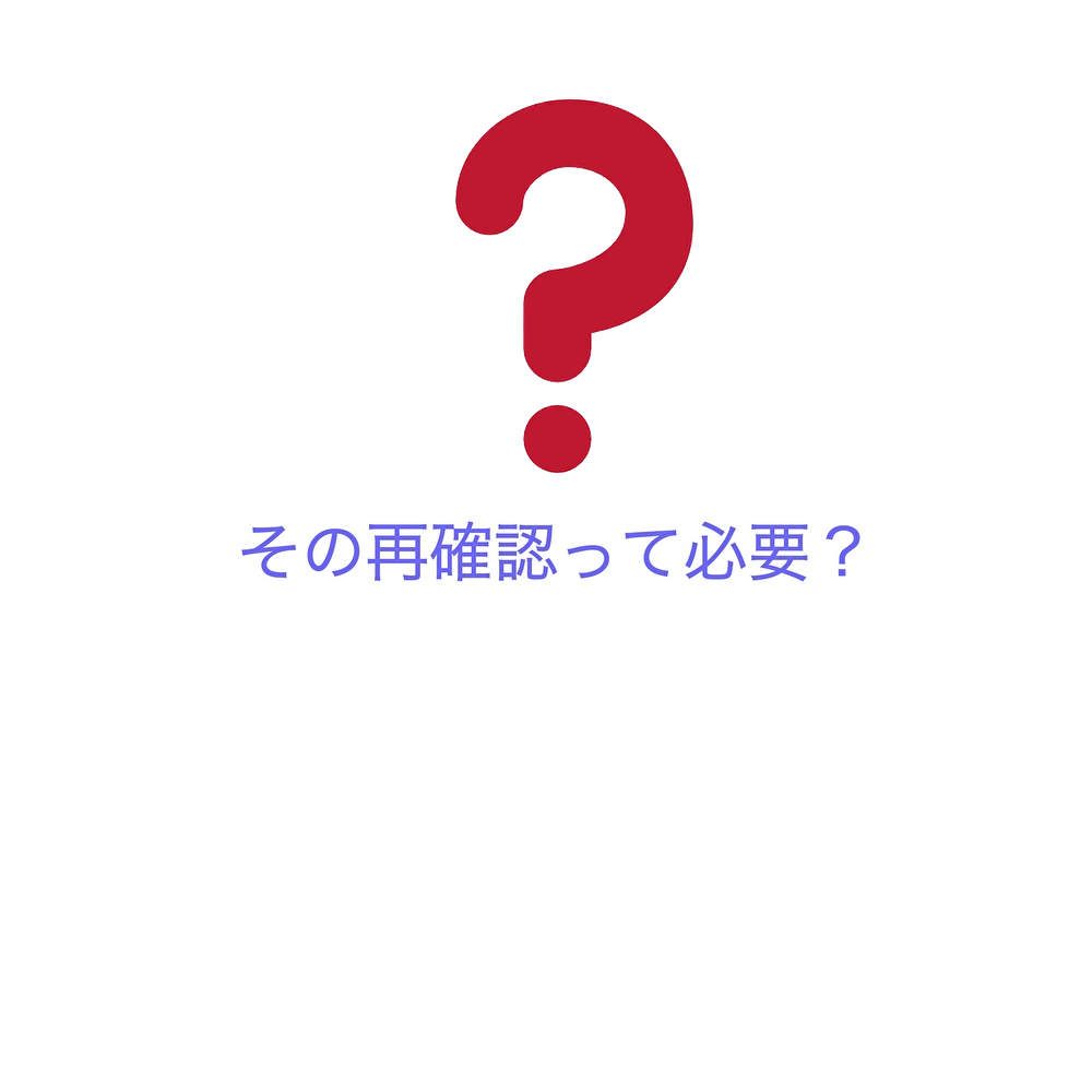 その再確認って必要？