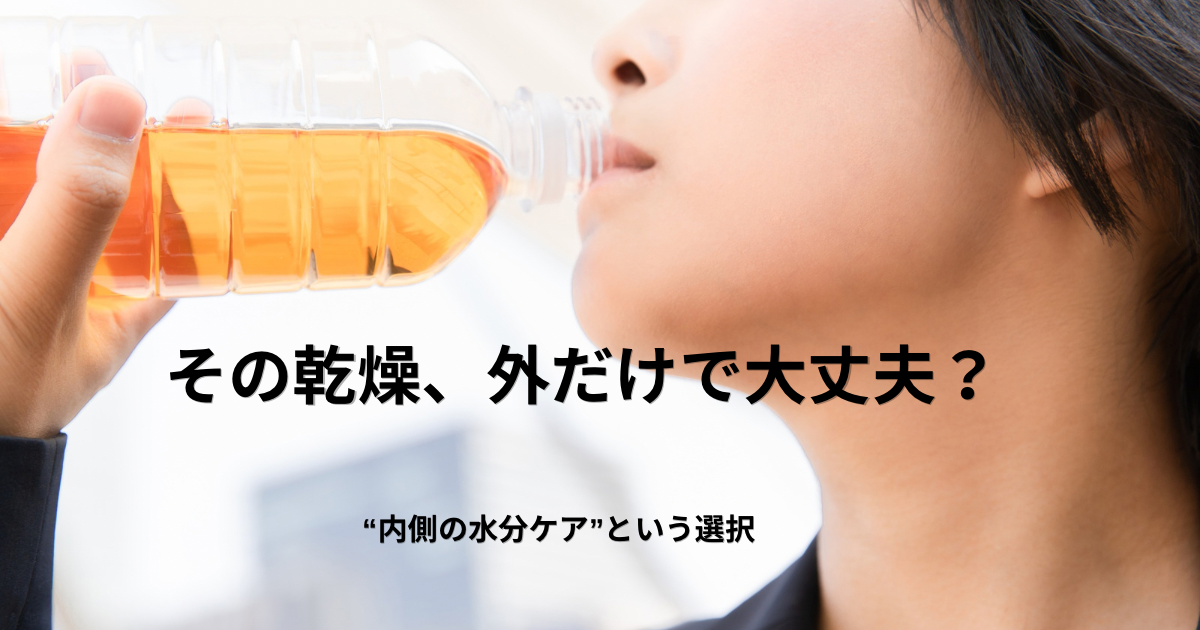 スキンケアだけじゃ足りない?乾燥が気になる人にこそ知ってほしい“内側の水分ケア”という考え方