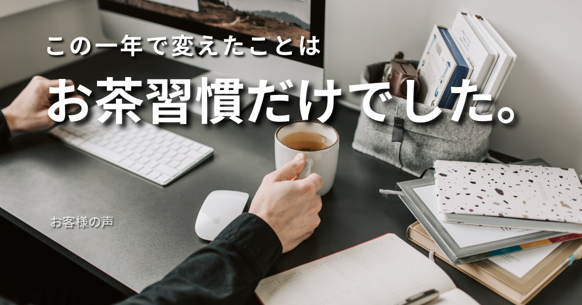 この1年で変えたことは、お茶習慣だけでした。