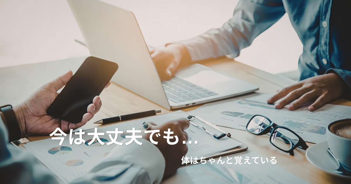 今は大丈夫でも…体はちゃんと覚えている話