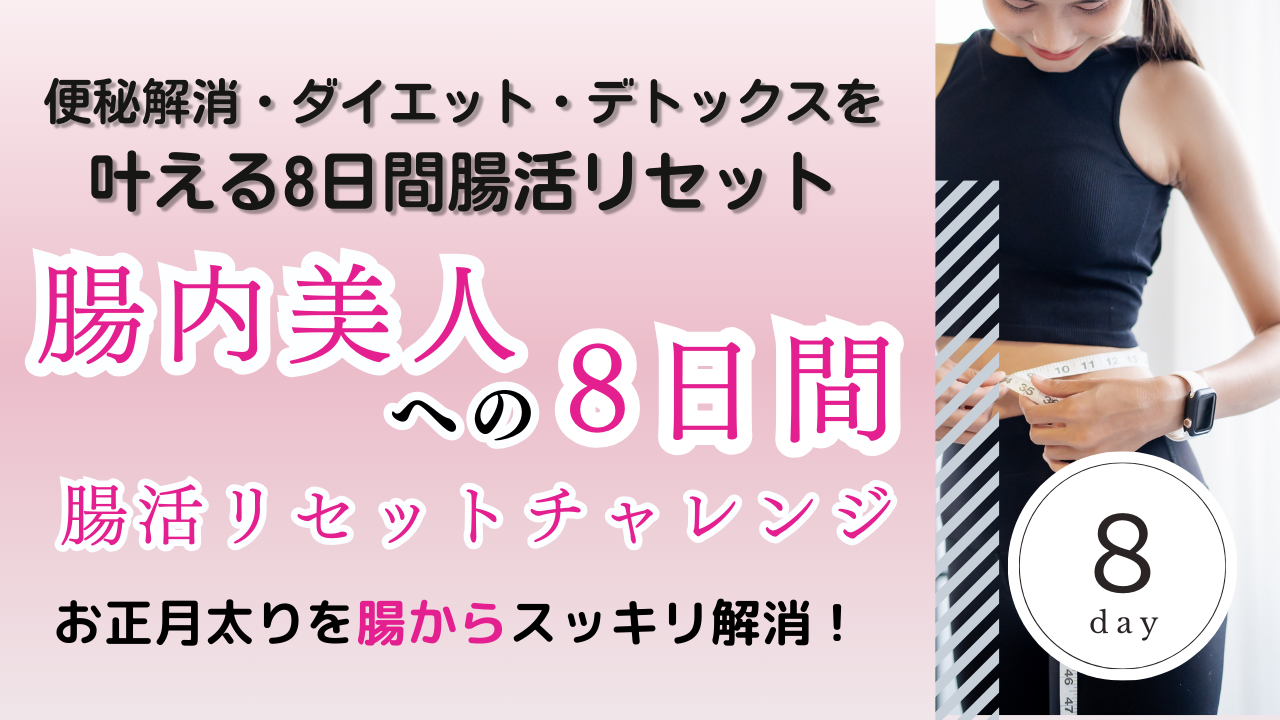 「便秘解消・ダイエット・デトックスを叶える8日間腸活リセット」しませんか？