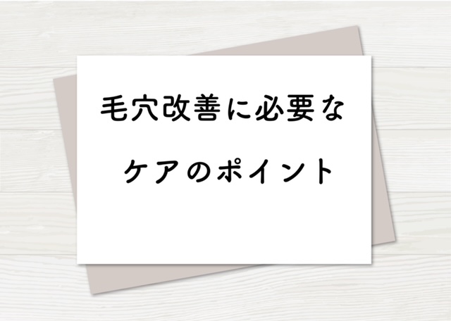 【毛穴改善に必要なケアポイント】