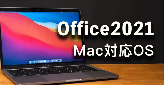 2023年アップデート！オフィス2021のMacの対応OSは？