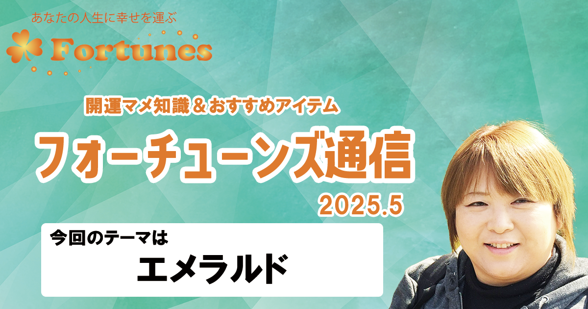 【ブログ】フォーチューンズ通信Vol.16 2025.05 ＜エメラルド特集＞
