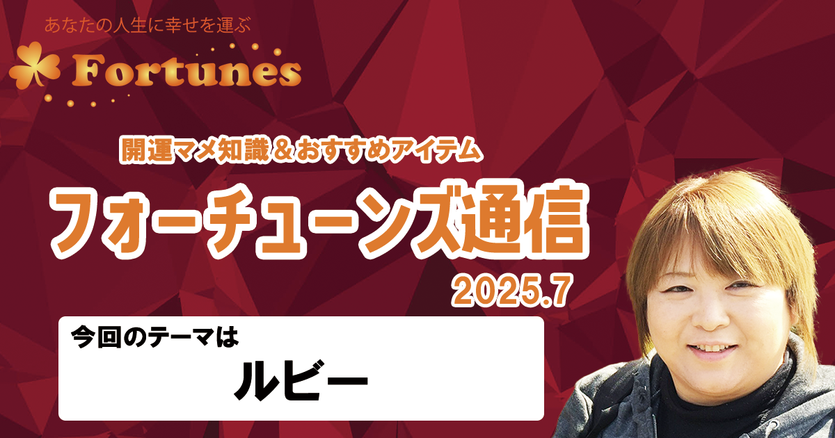 【ブログ】フォーチューンズ通信Vol.18 2025.07 ＜ルビー特集＞