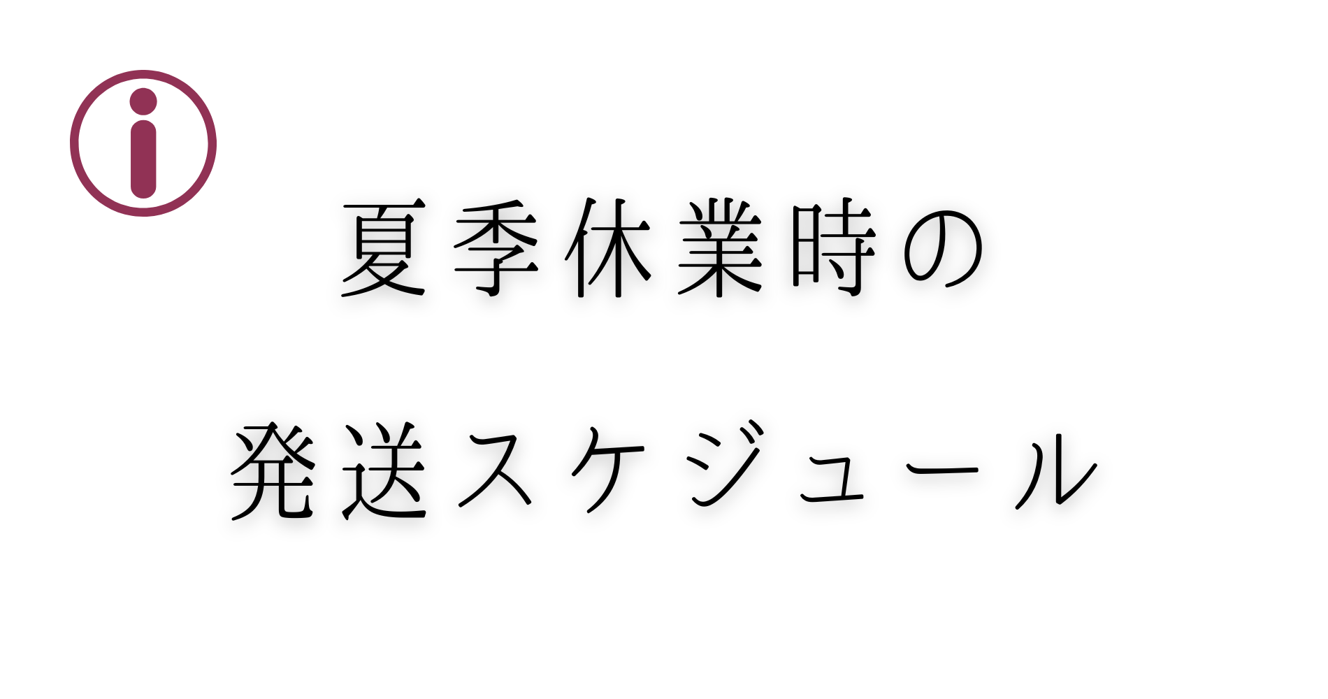【Info】夏季休業中の発送スケジュールのお知らせ