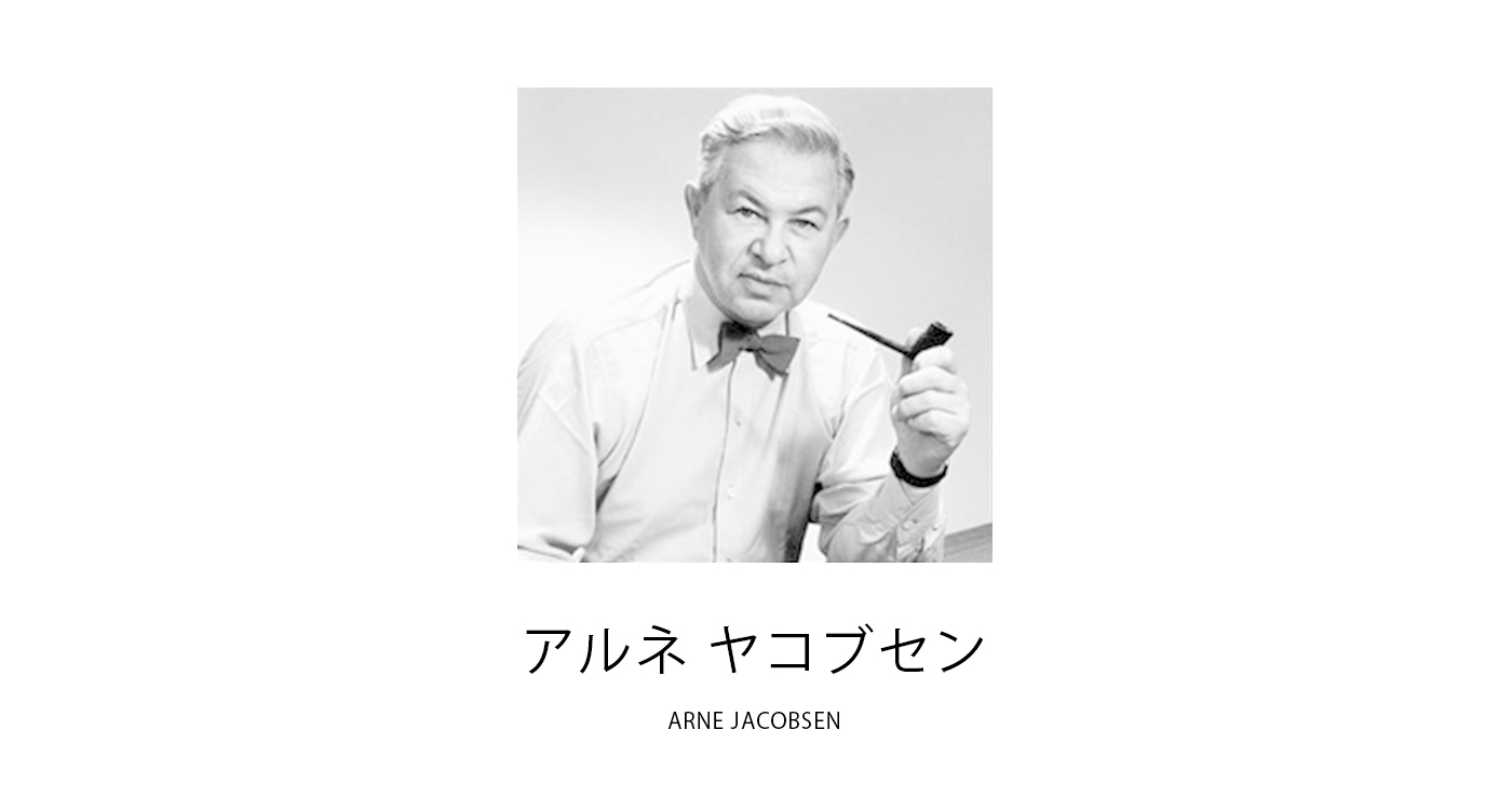 ［ DESIGNER ］Arne Jacobsen