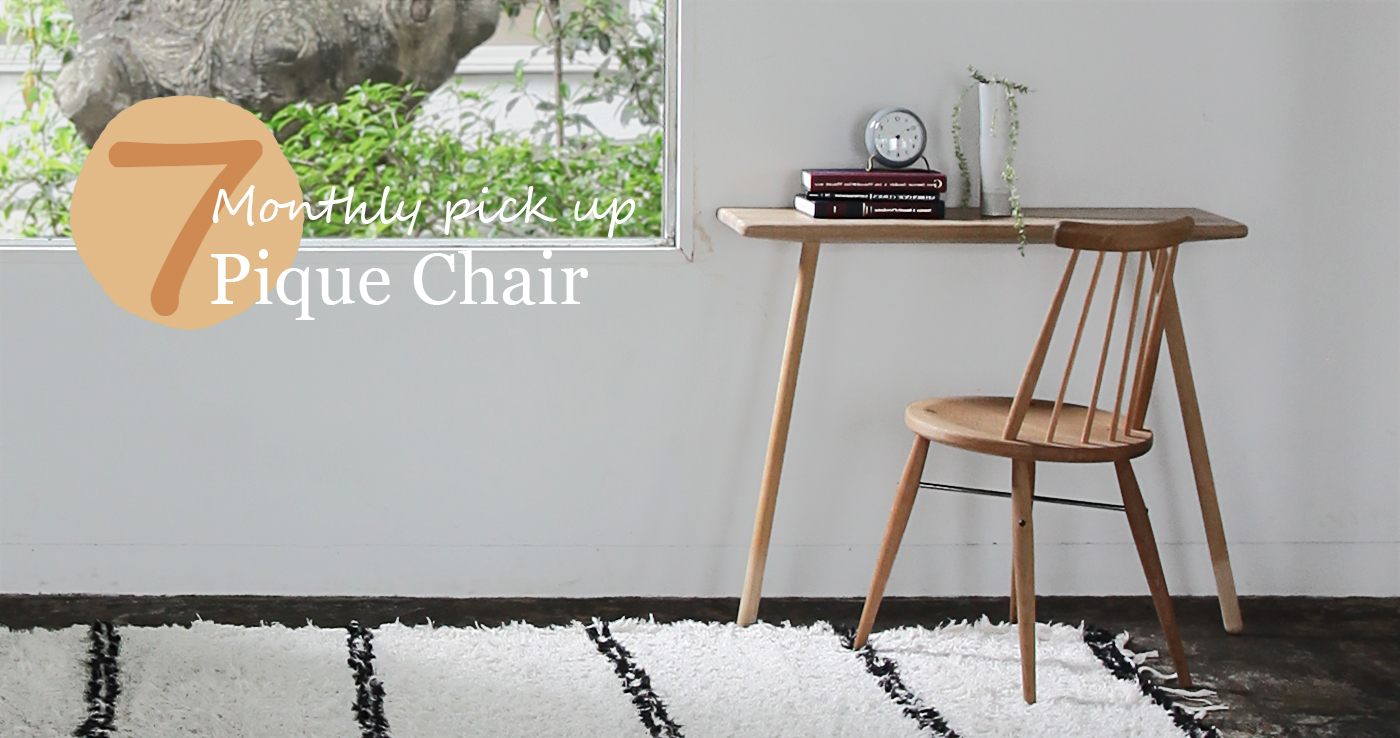【Monthly pick up】July －Pique Chair－ 選べるプレゼント！