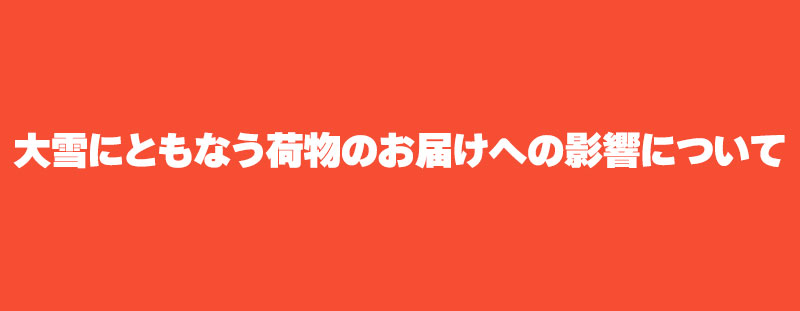 ⛄大雪にともなう荷物のお届けへの影響について⛄