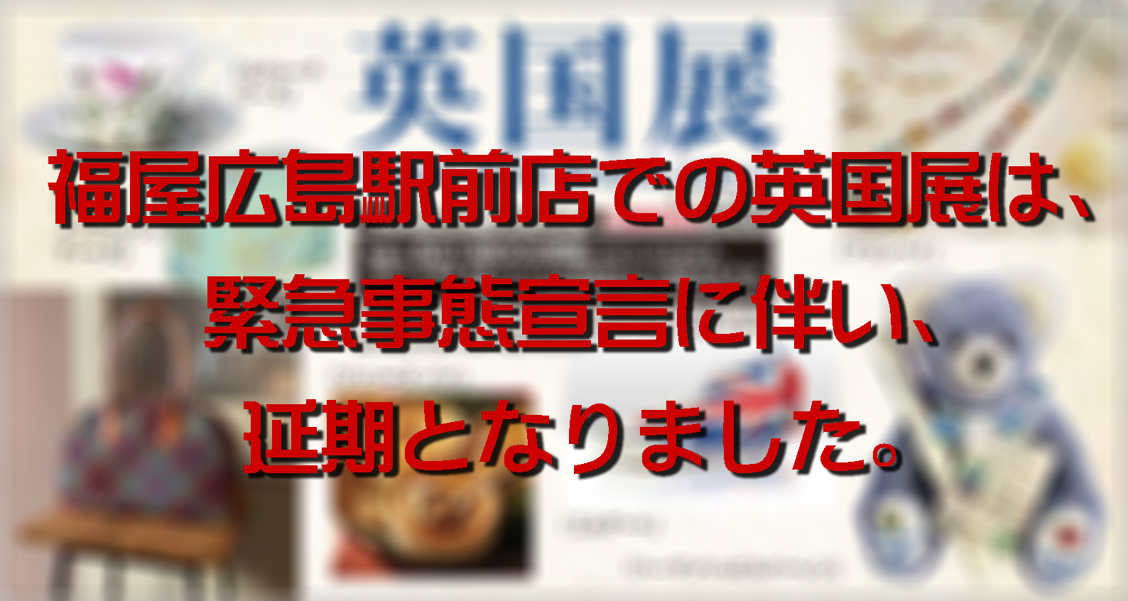 福屋広島駅前店での英国展は延期！！！